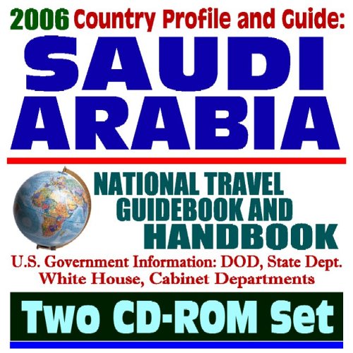 2006 Country Profile and Guide to Saudi Arabia: National Travel Guidebook and Handbook, including Economy, Riyadh and Terrorism, OPEC, Oil and Energy (Two CD-ROM Set)