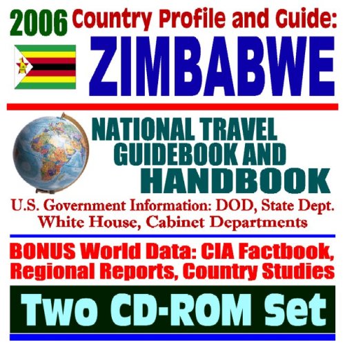 2006 Country Profile and Guide to Zimbabwe: National Travel Guidebook and Handbook: Human Rights and Sanctions, USAID Reports, Water Use, Law, Energy, AGOA (Two CD-ROM Set)