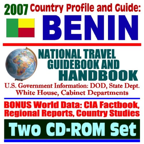 2007 Country Profile and Guide to Benin - National Travel Guidebook and Handbook - Doing Business, Economic Reports, USAID, Agriculture (Two CD-ROM Set)