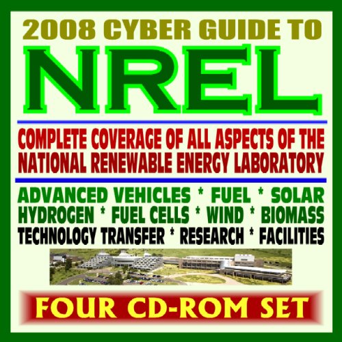 2008 Cyber Guide to NREL - Every Aspect of the National Renewable Energy Laboratory, Advanced Vehicles, Fuel, Solar, Hydrogen, Fuel Cells, Wind, Biomass, Tech Transfer (Four CD-ROM Set)