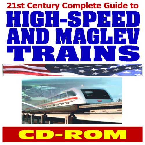 21st Century Complete Guide to High-Speed and Maglev Trains, Magnetic Levitation Technology, High-Speed Ground Transportation (HSGT), FRA Development Program (CD-ROM)