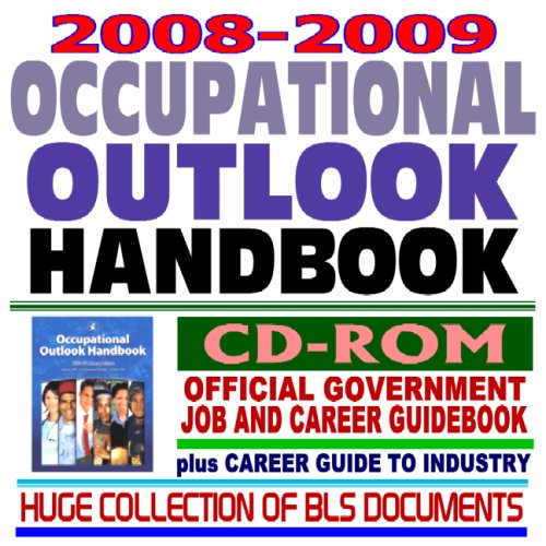 2008 and 2009 Occupational Outlook Handbook, Official Government Job and Career Guidebook, plus Career Guide to Industries and a Huge Collection of Bureau of Labor Statistics (BLS) Documents (CD-ROM)