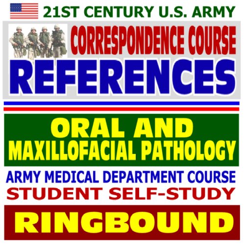 21st Century U.S. Army Correspondence Course References: Oral and Maxillofacial Pathology - Army Medical Department Course Student Self-Study Guide (Ringbound)