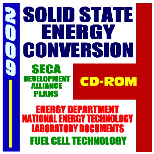 2009 Solid State Energy Conversion and Fuel Cell Technology: Energy Department and the SECA Alliance for Developing SOFC Solid Oxide Fuel Cells, Government Reviews (CD-ROM)