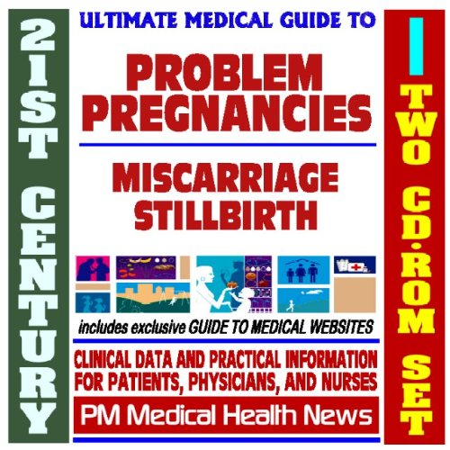 21st Century Ultimate Medical Guide to Problem Pregnancies - Miscarriage, Stillbirth, Ectopic Pregnancies - Authoritative Clinical Information for Physicians and Patients (Two CD-ROM Set)