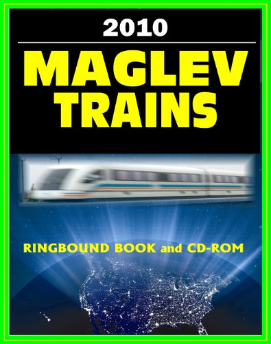 Maglev Train Technologies and High-Speed Rail Programs: A Comprehensive Guide to Advanced Magnetic Levitation Technology, Benefits, and Advantages (Ringbound Book and CD-ROM Set)