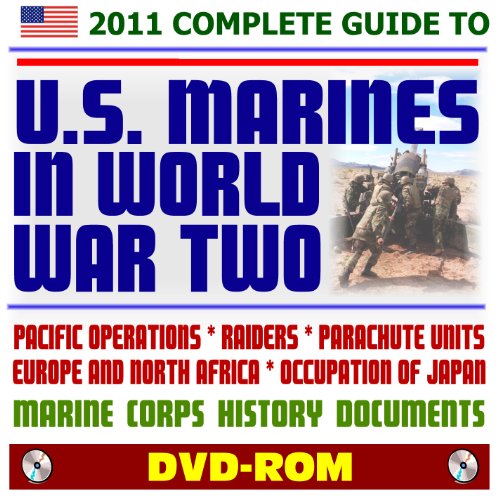 2011 Ultimate Guide to U.S. Marines in World War Two - USMC Marine Corps Histories and Reports - Pacific Operations, Raiders, Parachute Units, Europe and North Africa, Occupation of Japan (DVD-ROM)