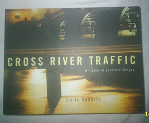Cross River Traffic: A History of Londons Bridges