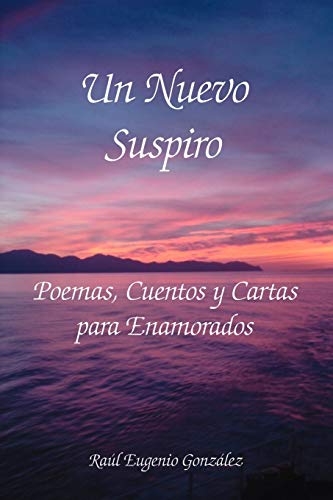 Un Nuevo Suspiro: Poemas, Cuentos y Cartas para Enamorados (Spanish Edition)