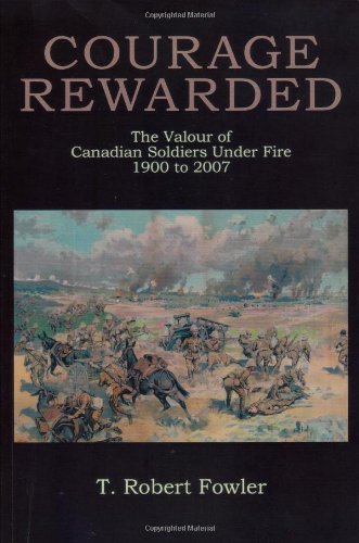 Courage Rewarded: The Valour of Canadian Soldiers Under Fire 1900-2007