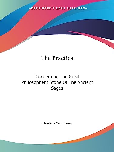 The Practica: Concerning The Great Philosopher's Stone Of The Ancient Sages