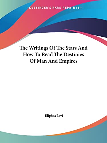 The Writings Of The Stars And How To Read The Destinies Of Man And Empires