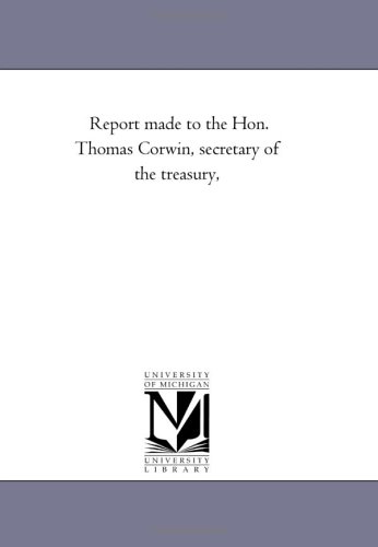 Report made to the Hon. Thomas Corwin, secretary of the treasury,