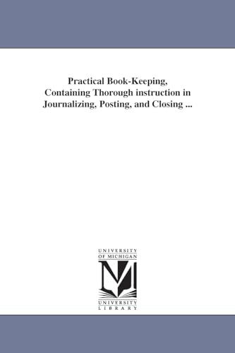 Practical bookkeeping, containing thorough instruction in journalizing, posting, and closing ...