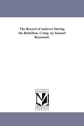 The Record of andover During the Rebellion. Comp. by Samuel Raymond.