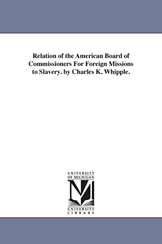 Relation of the American board of commissioners for foreign missions to slavery. By Charles K. Whipple.