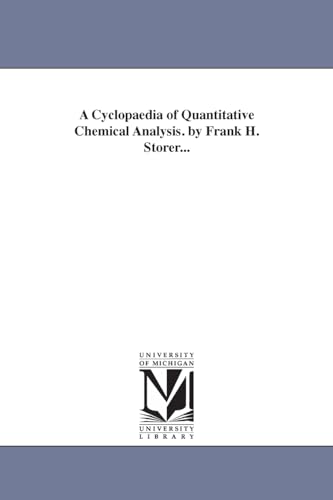 A cyclopaedia of quantitative chemical analysis. By Frank H. Storer...