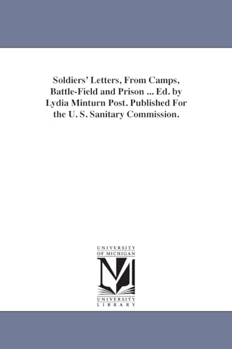 Soldiers' Letters, From Camps, Battle-Field and Prison ... Ed. by Lydia Minturn Post. Published For the U. S. Sanitary Commission.