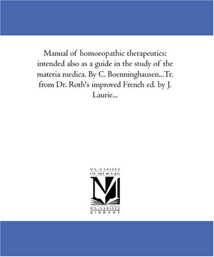 Manual of homoeopathic therapeutics: intended also as a guide in the study of the materia medica. By C. Boenninghausen...Tr. from Dr. Roth's improved French ed. by J. Laurie...