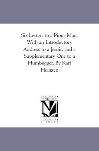 Six Letters to a Pious Man: With an Introductory Address to a Jesuit, and a Supplementary One to a Humbugger. By Karl Heinzen