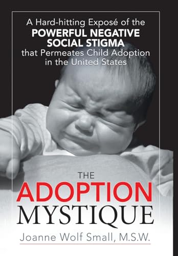 The Adoption Mystique: A Hard-Hitting Exposé of the Powerful Negative Social Stigma That Permeates Child Adoption in the United States