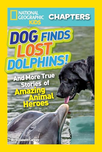 National Geographic Kids Chapters: Dog Finds Lost Dolphins: And More True Stories of Amazing Animal Heroes (NGK Chapters)