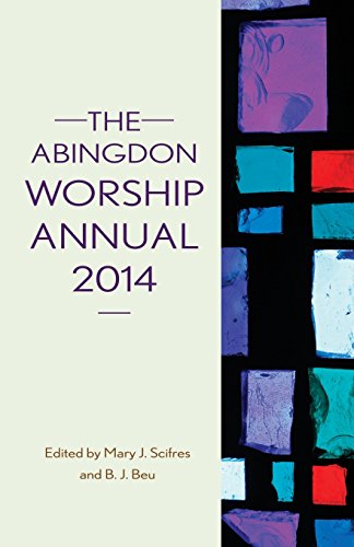 The Abingdon Worship Annual 2014: Contemporary & Traditional Resourcese for Worship Leaders