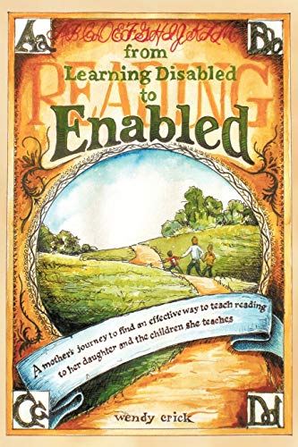 From Learning Disabled to Enabled: A Mother'S Journey To Find An Effective Way To Teach Reading To Her Daughter And The Children She Teaches.
