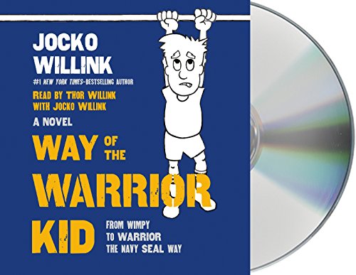 Way of the Warrior Kid: From Wimpy to Warrior the Navy SEAL Way: A Novel (Way of the Warrior Kid, 1)
