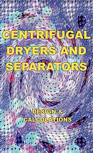 Centrifugal Dryers and Separators: Design & Calculations (Chemical Engineering Series)