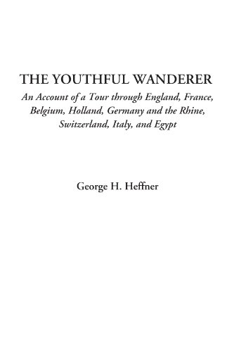 The Youthful Wanderer (An Account of a Tour through England, France, Belgium, Holland, Germany and the Rhine, Switzerland, Italy, and Egypt)