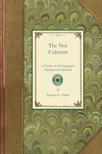 The Nut Culturist: A Treatise on the Propagation, Planting and Cultivation (Gardening in America)