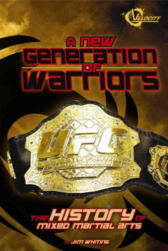 A New Generation of Warriors: The History of Mixed Martial Arts (Velocity-The World of Mixed Martial Arts)