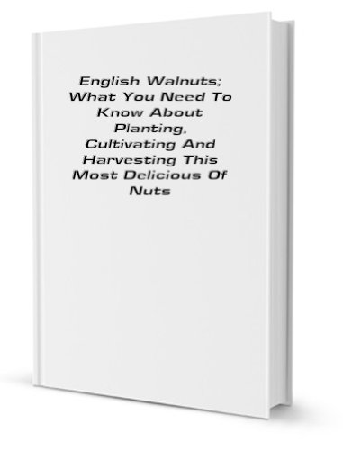 English walnuts: what you need to know about planting, cultivating and harvesting this most delicious of nuts