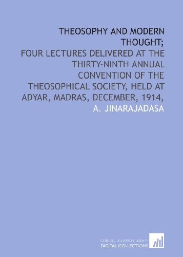Theosophy and modern thought;: four lectures delivered at the thirty-ninth annual convention of the Theosophical Society, held at Adyar, Madras, December, 1914,