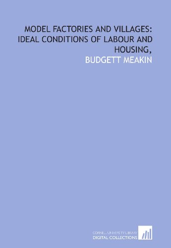 Model factories and villages: ideal conditions of labour and housing,
