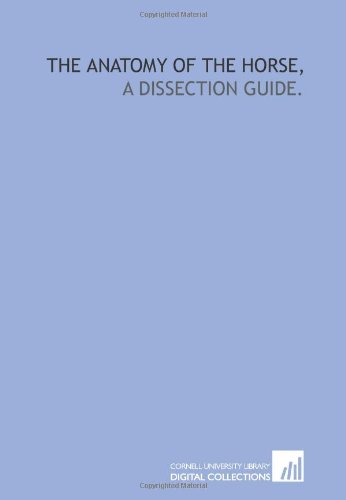 The anatomy of the horse,: a dissection guide.