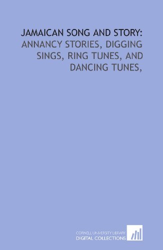 Jamaican song and story:: Annancy stories, digging sings, ring tunes, and dancing tunes,