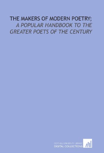 The makers of modern poetry;: a popular handbook to the greater poets of the century