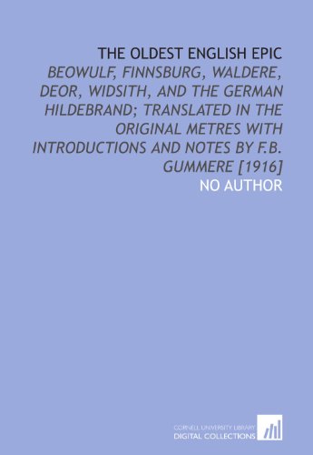 The oldest English epic: Beowulf, Finnsburg, Waldere, Deor, Widsith, and the German Hildebrand; translated in the original metres with introductions and notes by F.B. Gummere [1916]