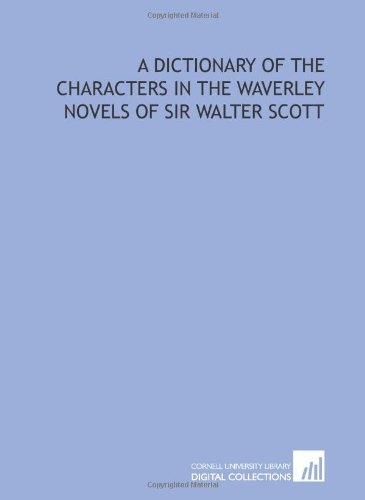 A dictionary of the characters in the Waverley novels of Sir Walter Scott