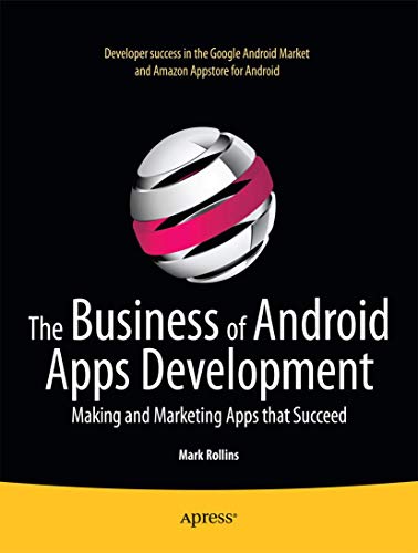 The Business of Android Apps Development: Making and Marketing Apps that Succeed