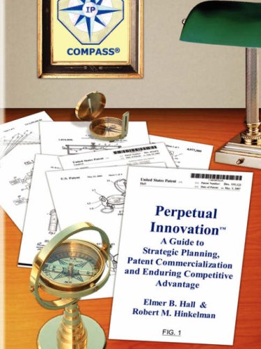 Perpetual Innovation: A Guide to Strategic Planning, Patent Commercialization and Enduring Competitive Advantage