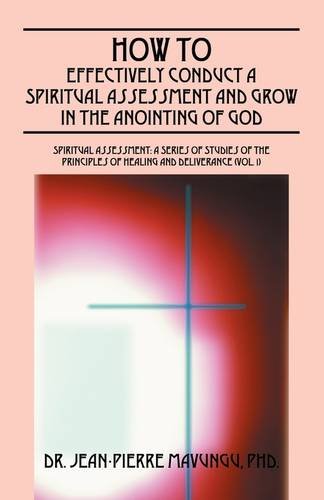 How to Effectively Conduct a Spiritual Assessment and Grow in the Anointing of God: Spiritual Assessment: a Series of Studies of the Principles of Healing and Deliverance