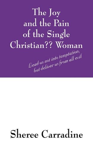 The Joy and the Pain of the Single Christian?? Woman: Lead Us Not into Temptation, but Deliver Us from All Evil