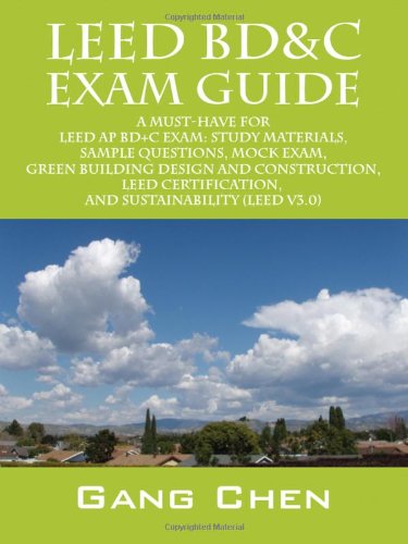 Leed BD&C Exam Guide: A Must-Have for the Leed Ap BD+C Exam: Study Materials, Sample Questions, Mock Exam, Green Building Design and Construction, Leed Certification, and Sustainability (Leed V3.0)