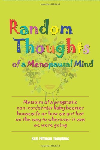 Random Thoughts of a Menopausal Mind: Memoirs of a Pragmatic Non-Conformist Baby Boomer Housewife or How We Got Lost on the Way to Wherever It Was We
