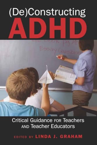 (De)Constructing ADHD: Critical Guidance for Teachers and Teacher Educators (Disability Studies in Education, Band 9)