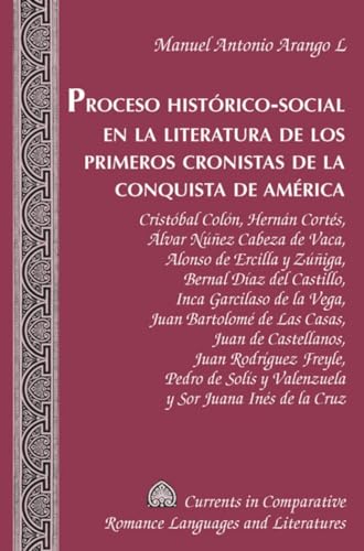 Proceso Histórico-Social en la Literatura de los Primeros Cronistas de la Conquista de América: Cristóbal Colón, Hernán Cortés, Álvar Núñez Cabeza de ... Romance Languages and Literatures, Band 181)