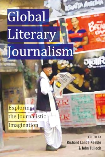 Global Literary Journalism: Exploring the Journalistic Imagination (Mass Communication and Journalism, Band 10)